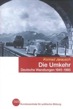 Jarausch, Konrad: Die Umkehr -  Deutsche Wandlungen 1945 -1995